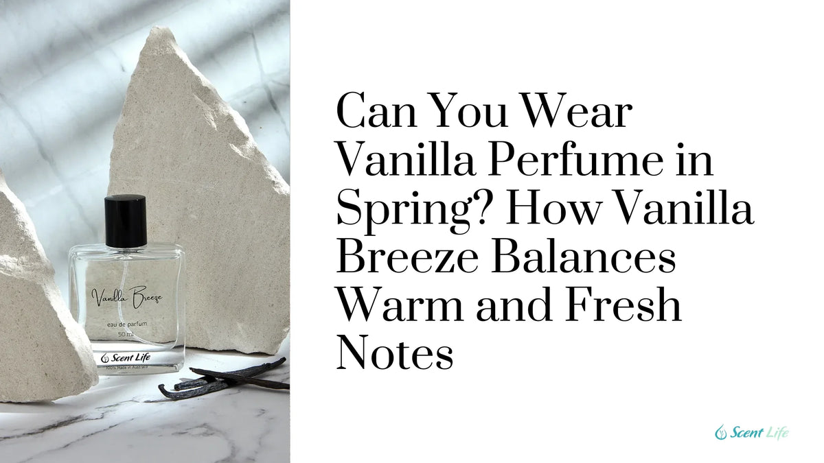 Can You Wear Vanilla Perfume in Spring? How Vanilla Breeze Balances Warm and Fresh Notes